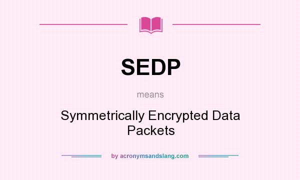What does SEDP mean? It stands for Symmetrically Encrypted Data Packets