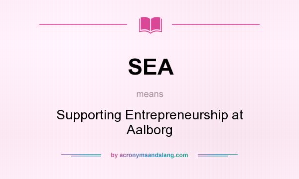 What does SEA mean? It stands for Supporting Entrepreneurship at Aalborg