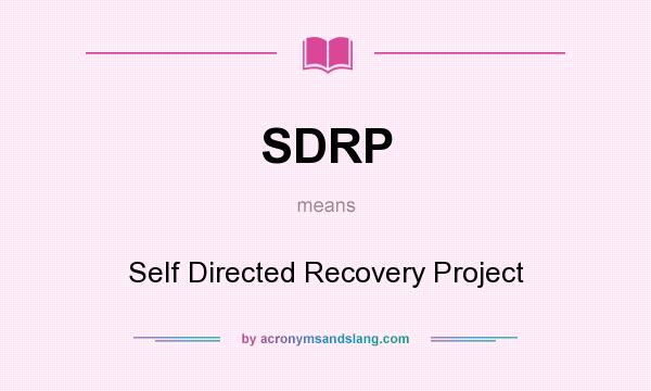 What does SDRP mean? It stands for Self Directed Recovery Project