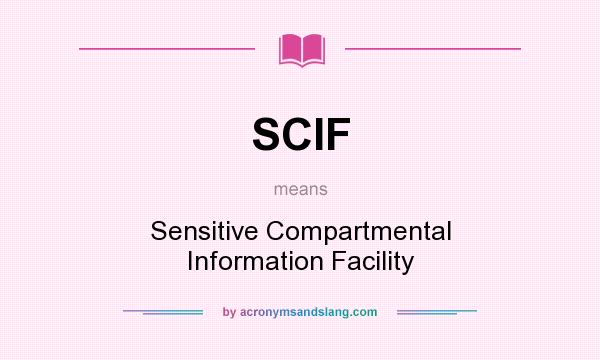 What does SCIF mean? It stands for Sensitive Compartmental Information Facility