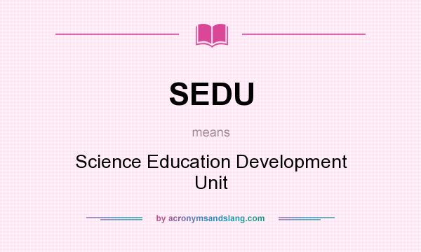 What does SEDU mean? It stands for Science Education Development Unit
