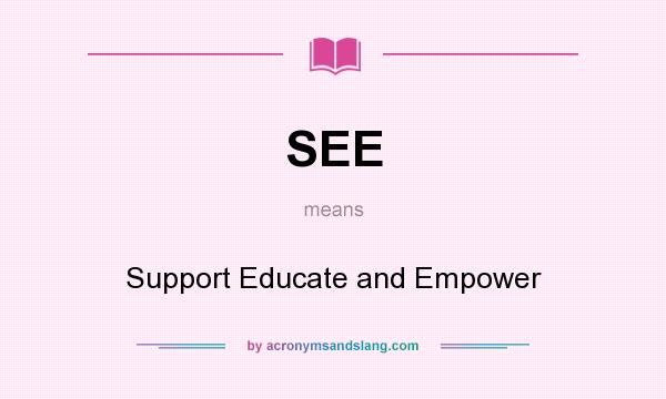 What does SEE mean? It stands for Support Educate and Empower