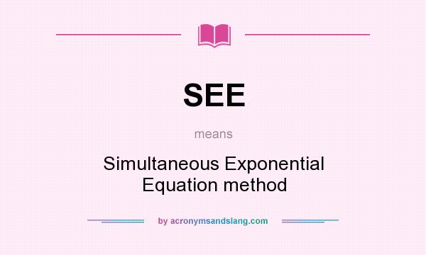 What does SEE mean? It stands for Simultaneous Exponential Equation method