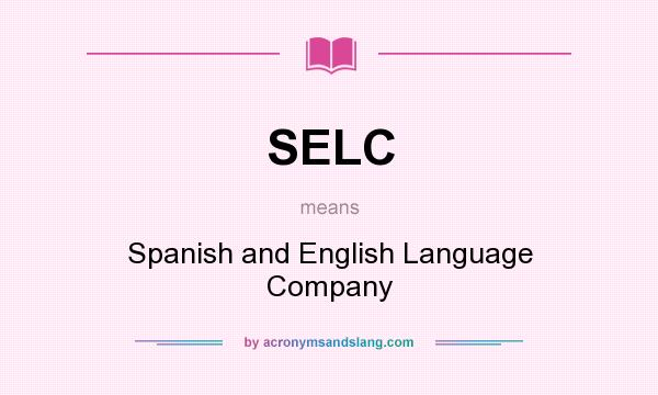 What does SELC mean? It stands for Spanish and English Language Company