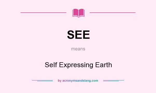 What does SEE mean? It stands for Self Expressing Earth