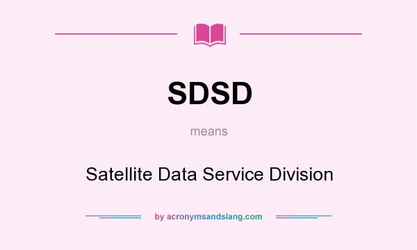 What does SDSD mean? It stands for Satellite Data Service Division