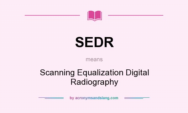 What does SEDR mean? It stands for Scanning Equalization Digital Radiography