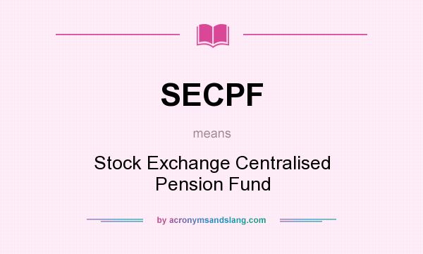 What does SECPF mean? It stands for Stock Exchange Centralised Pension Fund