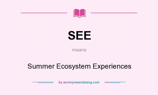 What does SEE mean? It stands for Summer Ecosystem Experiences