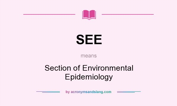 What does SEE mean? It stands for Section of Environmental Epidemiology