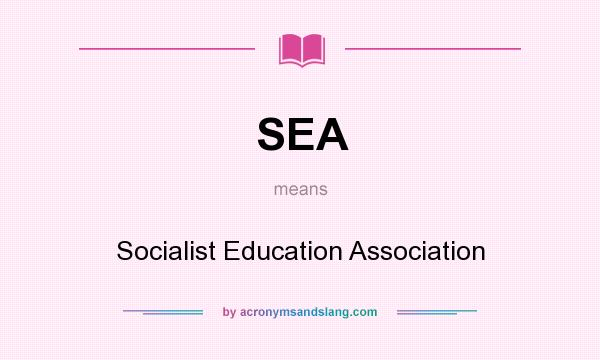 What does SEA mean? It stands for Socialist Education Association