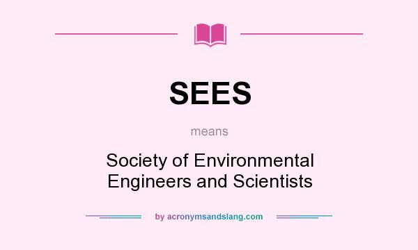 What does SEES mean? It stands for Society of Environmental Engineers and Scientists
