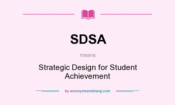 What does SDSA mean? It stands for Strategic Design for Student Achievement