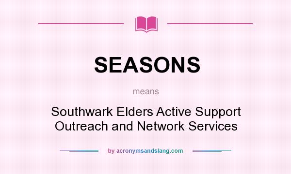 What does SEASONS mean? It stands for Southwark Elders Active Support Outreach and Network Services