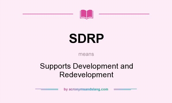 What does SDRP mean? It stands for Supports Development and Redevelopment
