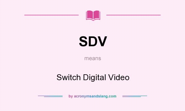 What does SDV mean? It stands for Switch Digital Video