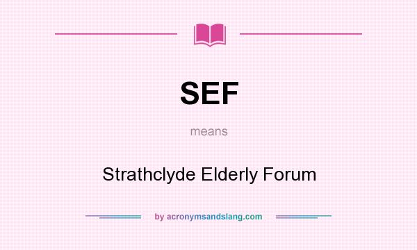 What does SEF mean? It stands for Strathclyde Elderly Forum