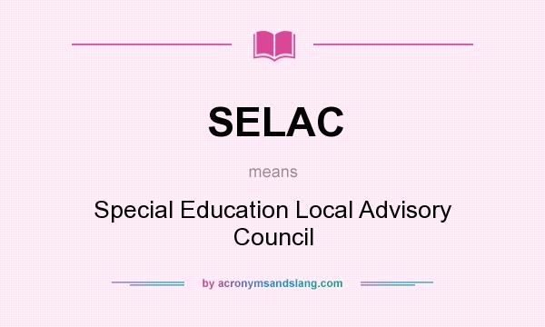 What does SELAC mean? It stands for Special Education Local Advisory Council