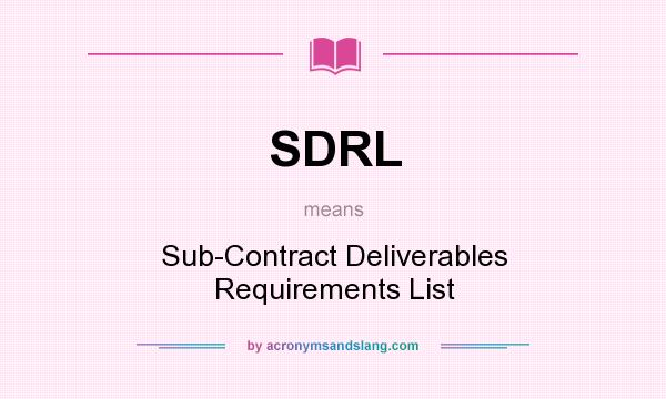 What does SDRL mean? It stands for Sub-Contract Deliverables Requirements List