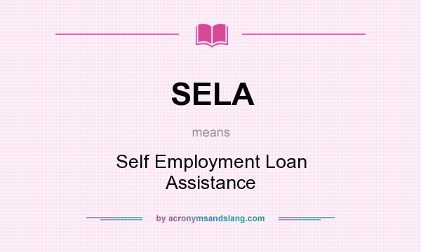 What does SELA mean? It stands for Self Employment Loan Assistance