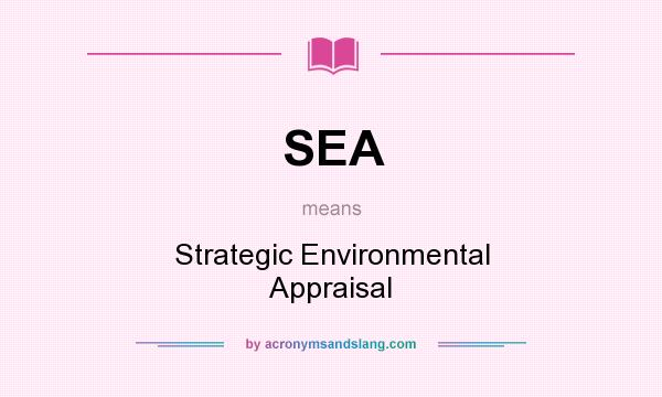 What does SEA mean? It stands for Strategic Environmental Appraisal