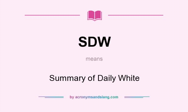 What does SDW mean? It stands for Summary of Daily White