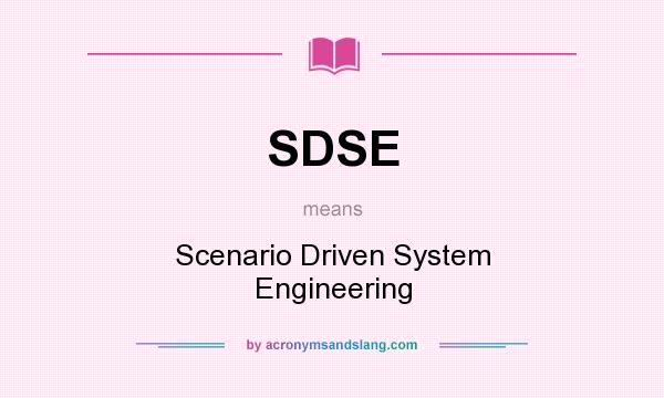 What does SDSE mean? It stands for Scenario Driven System Engineering