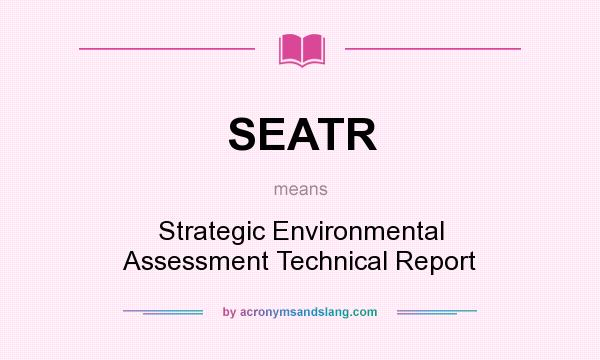 What does SEATR mean? It stands for Strategic Environmental Assessment Technical Report