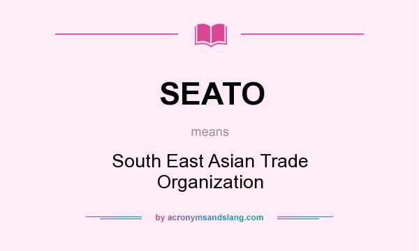 What does SEATO mean? It stands for South East Asian Trade Organization