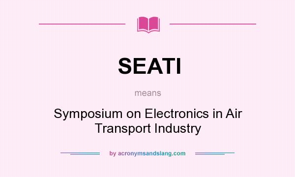 What does SEATI mean? It stands for Symposium on Electronics in Air Transport Industry