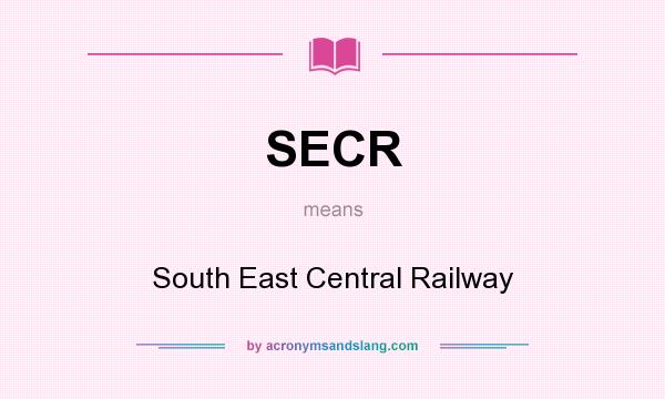 What does SECR mean? It stands for South East Central Railway