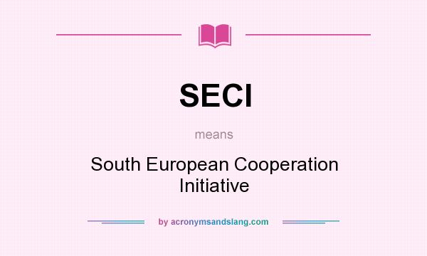 What does SECI mean? It stands for South European Cooperation Initiative