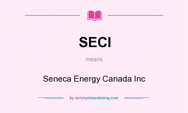 What does SECI mean? It stands for Seneca Energy Canada Inc