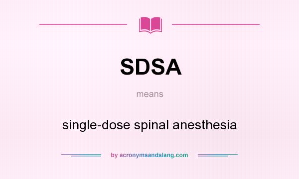 What does SDSA mean? It stands for single-dose spinal anesthesia
