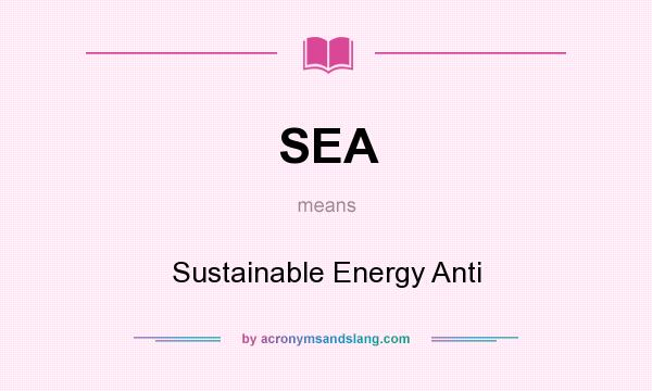 What does SEA mean? It stands for Sustainable Energy Anti