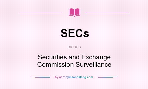 What does SECs mean? It stands for Securities and Exchange Commission Surveillance