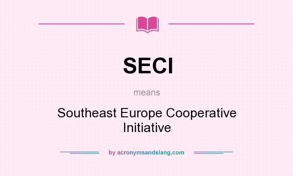 What does SECI mean? It stands for Southeast Europe Cooperative Initiative