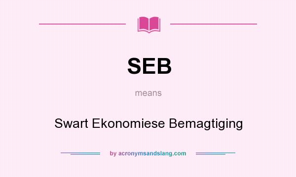 What does SEB mean? It stands for Swart Ekonomiese Bemagtiging