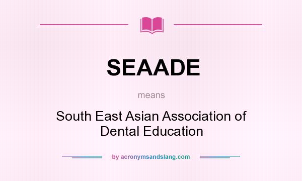 What does SEAADE mean? It stands for South East Asian Association of Dental Education