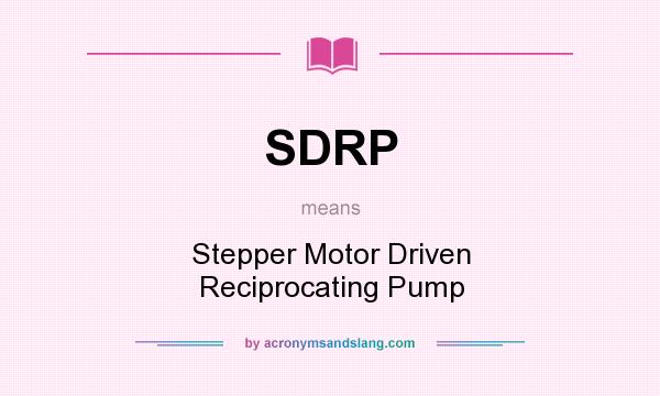 What does SDRP mean? It stands for Stepper Motor Driven Reciprocating Pump