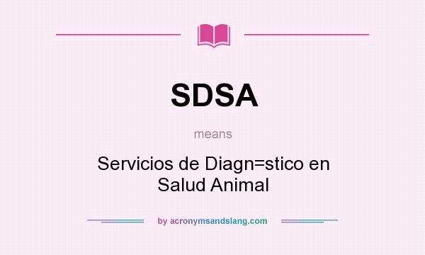 What does SDSA mean? It stands for Servicios de Diagn=stico en Salud Animal