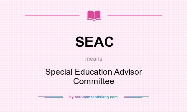 What does SEAC mean? It stands for Special Education Advisor Committee