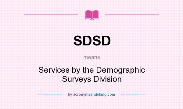 What does SDSD mean? It stands for Services by the Demographic Surveys Division