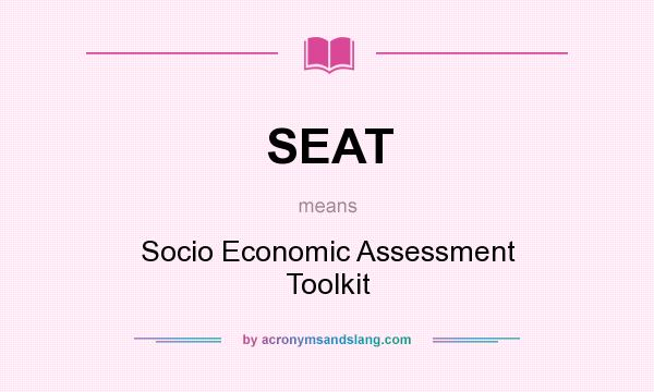 What does SEAT mean? It stands for Socio Economic Assessment Toolkit