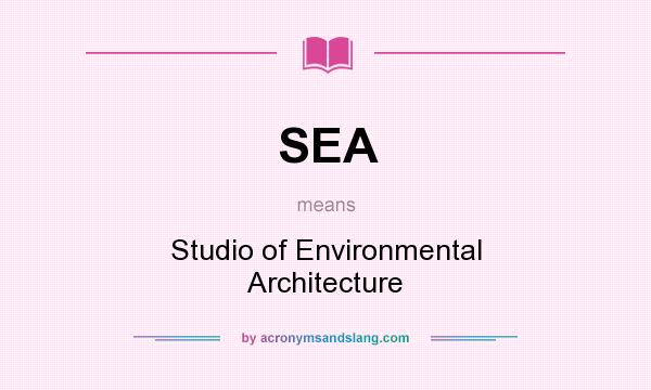What does SEA mean? It stands for Studio of Environmental Architecture
