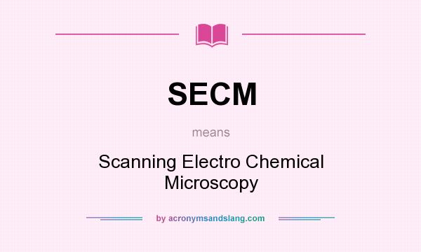 What does SECM mean? It stands for Scanning Electro Chemical Microscopy