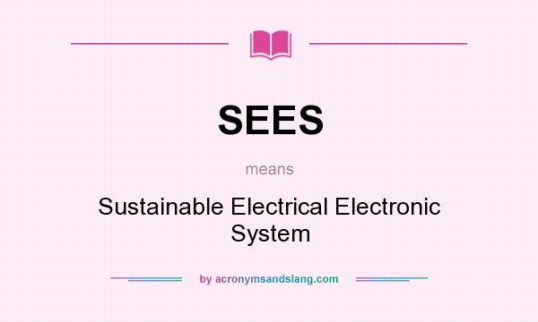 What does SEES mean? It stands for Sustainable Electrical Electronic System