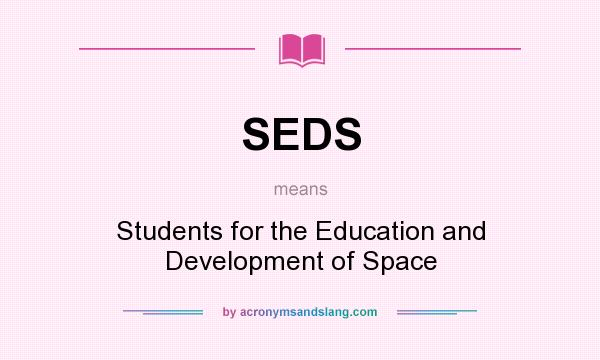 What does SEDS mean? It stands for Students for the Education and Development of Space