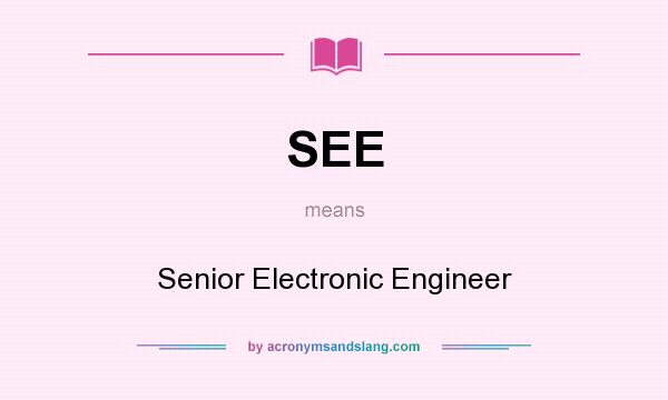 What does SEE mean? It stands for Senior Electronic Engineer