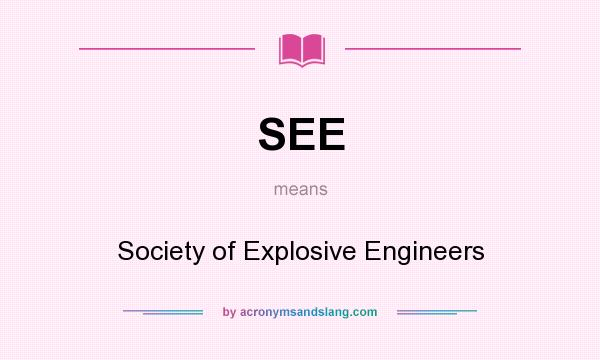 What does SEE mean? It stands for Society of Explosive Engineers